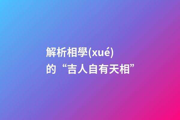 解析相學(xué)的“吉人自有天相”