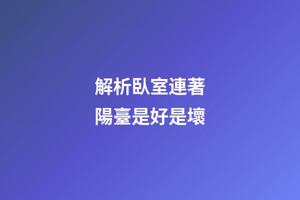 解析臥室連著陽臺是好是壞
