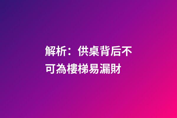 解析：供桌背后不可為樓梯易漏財