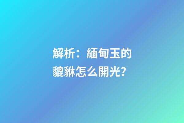 解析：緬甸玉的貔貅怎么開光？