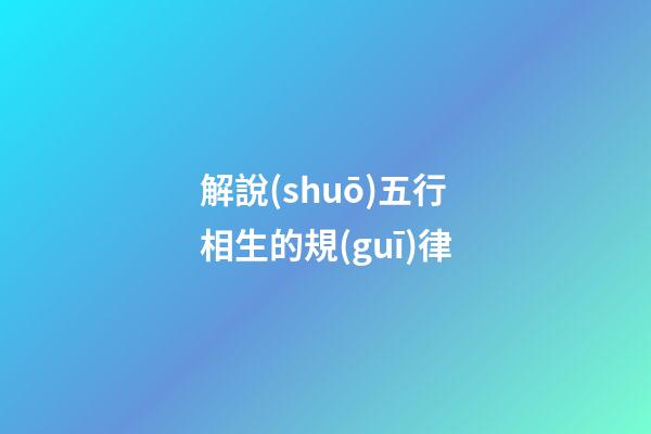 解說(shuō)五行相生的規(guī)律
