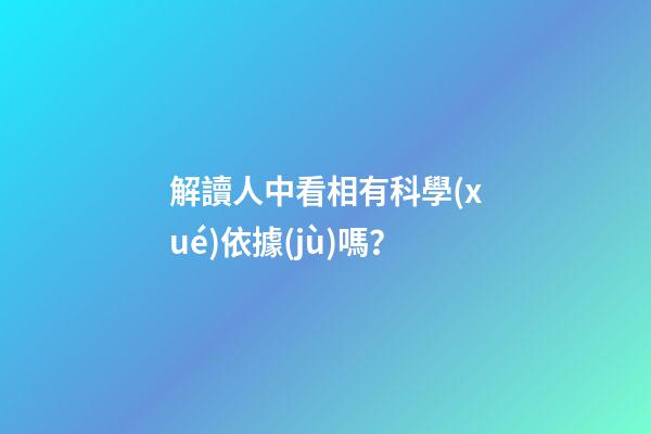 解讀人中看相有科學(xué)依據(jù)嗎？
