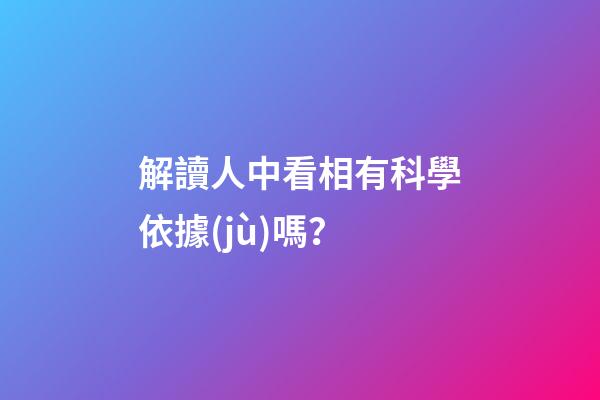 解讀人中看相有科學依據(jù)嗎？