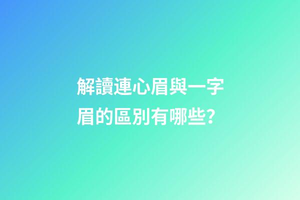 解讀連心眉與一字眉的區別有哪些？