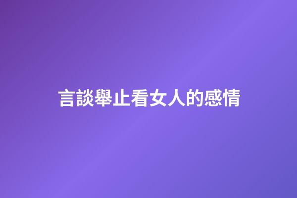 言談舉止看女人的感情