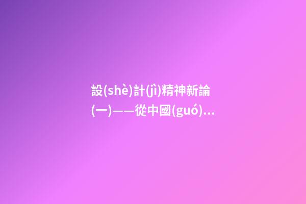 設(shè)計(jì)精神新論(一)——從中國(guó)園林看堪輿與形式美的熔融