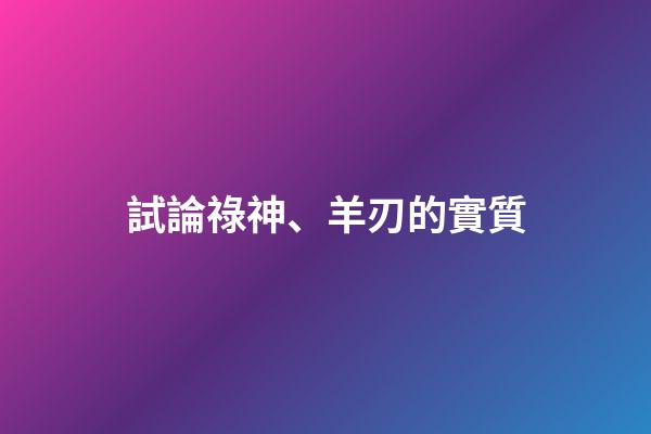 試論祿神、羊刃的實質