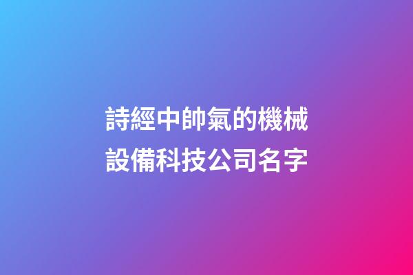 詩經中帥氣的機械設備科技公司名字-第1張-公司起名-玄機派