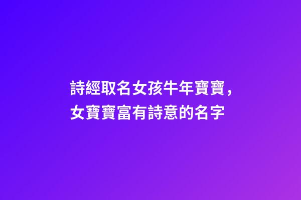 詩經取名女孩牛年寶寶，女寶寶富有詩意的名字