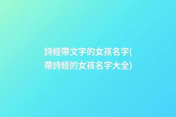 詩經帶文字的女孩名字(帶詩經的女孩名字大全)