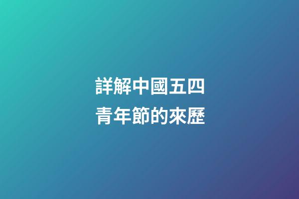 詳解中國五四青年節的來歷