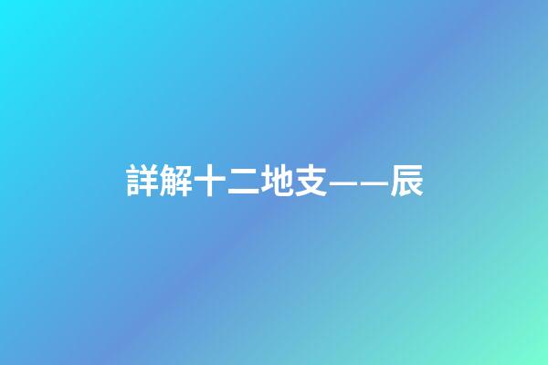 詳解十二地支——辰