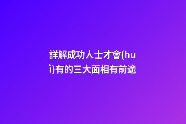 詳解成功人士才會(huì)有的三大面相有前途