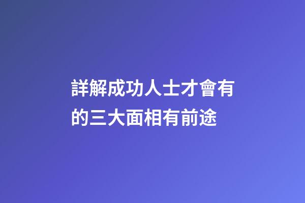詳解成功人士才會有的三大面相有前途