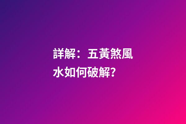 詳解：五黃煞風水如何破解？