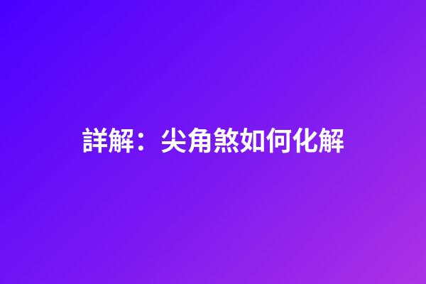詳解：尖角煞如何化解