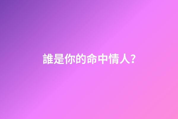 誰是你的命中情人？