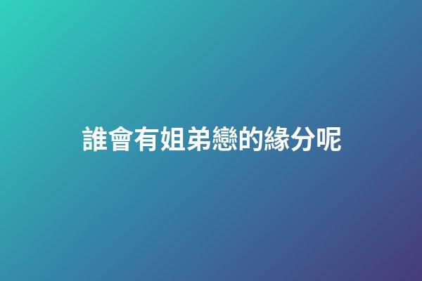 誰會有姐弟戀的緣分呢