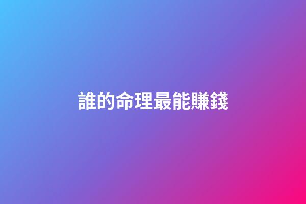 誰的命理最能賺錢