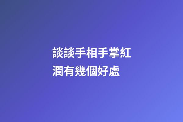 談談手相手掌紅潤有幾個好處