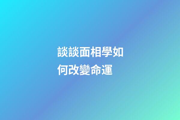 談談面相學如何改變命運