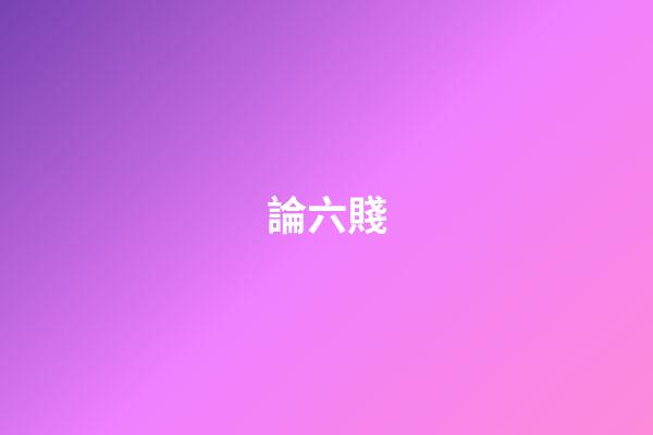 論六賤