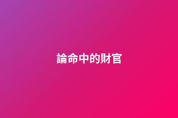 論命中的財官