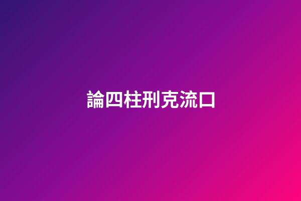 論四柱刑克流口