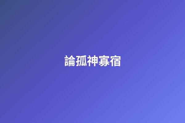 論孤神寡宿