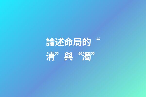 論述命局的“清”與“濁”
