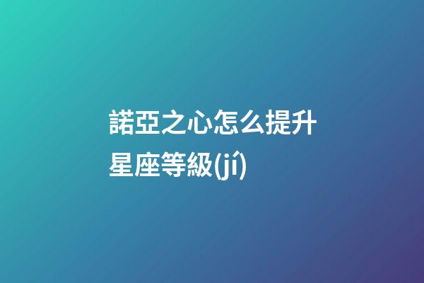 諾亞之心怎么提升星座等級(jí)
