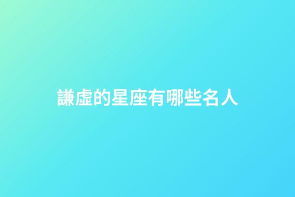 謙虛的星座有哪些名人-第1張-星座運勢-玄機派
