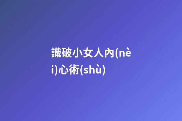 識破小女人內(nèi)心術(shù)