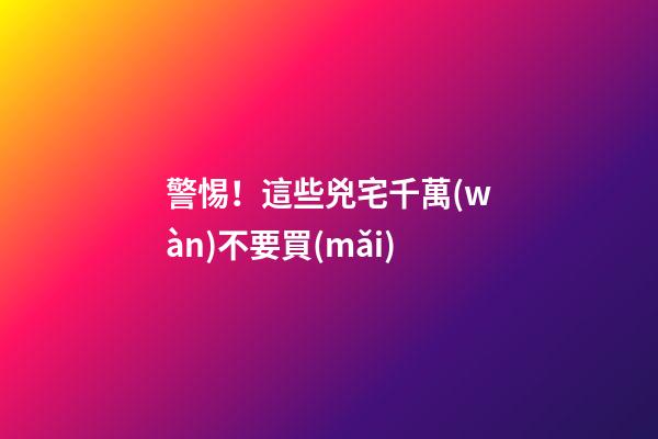 警惕！這些兇宅千萬(wàn)不要買(mǎi)