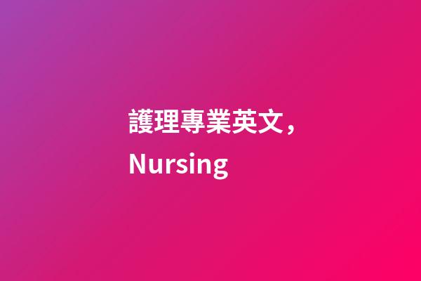 護理專業英文，Nursing-第1張-觀點-玄機派