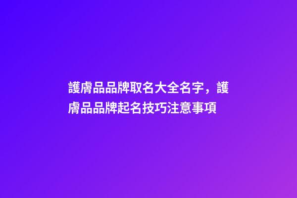 護膚品品牌取名大全名字，護膚品品牌起名技巧注意事項