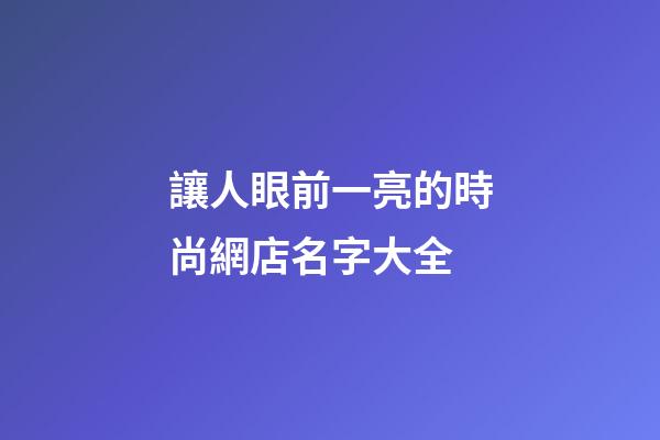 讓人眼前一亮的時尚網店名字大全-第1張-店鋪起名-玄機派