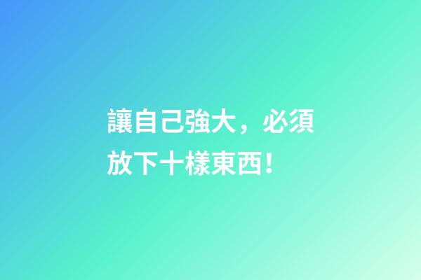 讓自己強大，必須放下十樣東西！