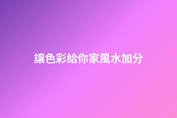 讓色彩給你家風水加分