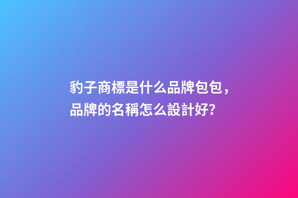 豹子商標是什么品牌包包，品牌的名稱怎么設計好？-第1張-商標起名-玄機派