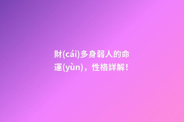 財(cái)多身弱人的命運(yùn)，性格詳解！