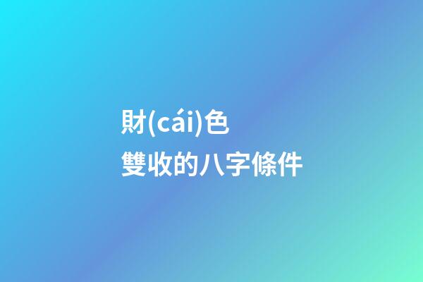 財(cái)色雙收的八字條件