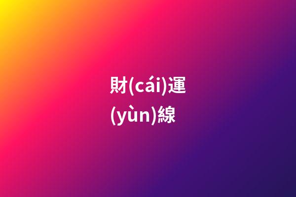 財(cái)運(yùn)線（40以后有大財(cái)?shù)氖旨y）