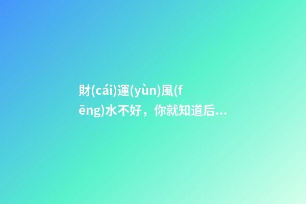 財(cái)運(yùn)風(fēng)水不好，你就知道后悔了