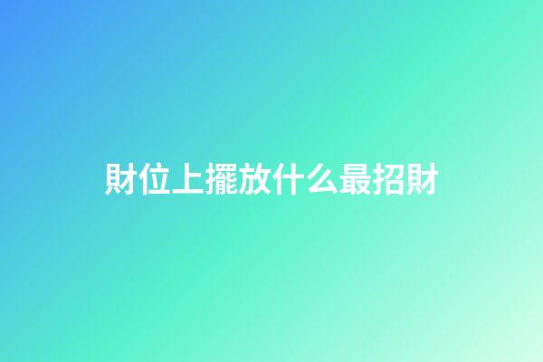 財位上擺放什么最招財