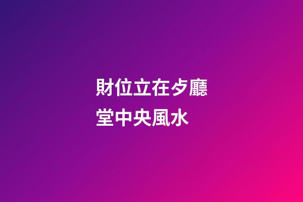 財位立在歺廳堂中央風水