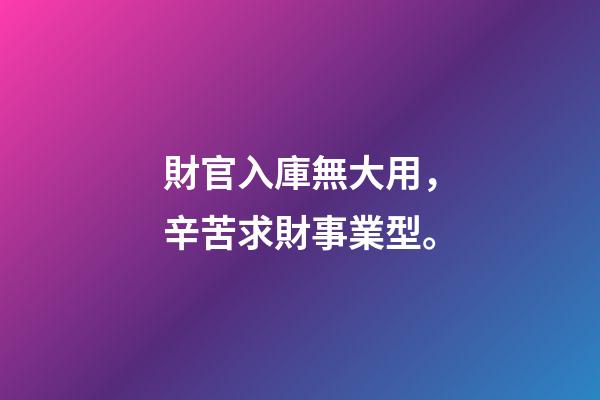 財官入庫無大用，辛苦求財事業型。