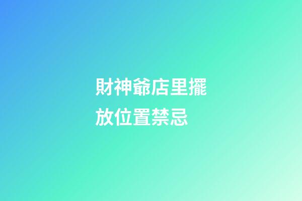 財神爺店里擺放位置禁忌