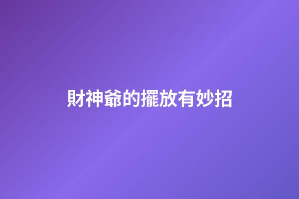 財神爺的擺放有妙招