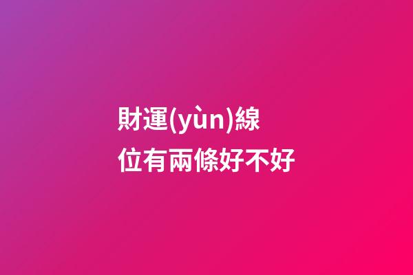 財運(yùn)線位有兩條好不好